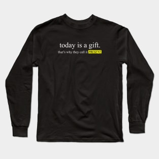 today is a gift Long Sleeve T-Shirt